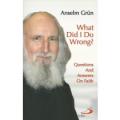 WHAT DID I DO WRONG, ask the students and common people Fr. Anselm Grün WHAT DID I DO WRONG, ask the students and common people Fr. Anselm Grün